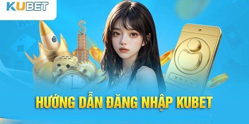 Hướng dẫn đăng nhập Kubet chi tiết